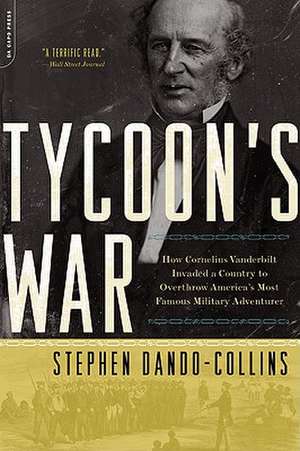 Tycoon's War: How Cornelius Vanderbilt Invaded a Country to Overthrow America's Most Famous Military Adventurer de Stephen Dando-Collins