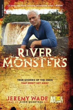 River Monsters: True Stories of the Ones that Didn't Get Away de Jeremy Wade