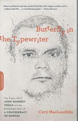 Butterfly in the Typewriter: The Tragic Life of John Kennedy Toole and the Remarkable Story of A Confederacy of Dunces de Cory MacLauchlin