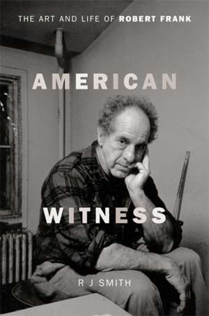 American Witness: The Art and Life of Robert Frank de Rj Smith