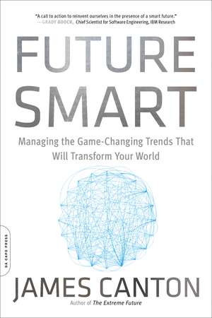 Future Smart: Managing the Game-Changing Trends That Will Transform Your World de James Canton