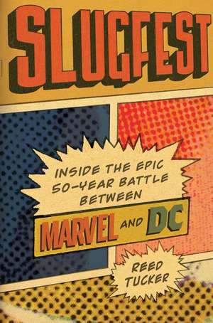 Slugfest: Inside the Epic, 50-year Battle between Marvel and DC de Reed Tucker