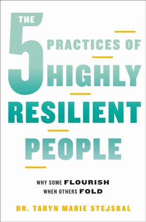 The 5 Practices of Highly Resilient People de Taryn Marie Stejskal