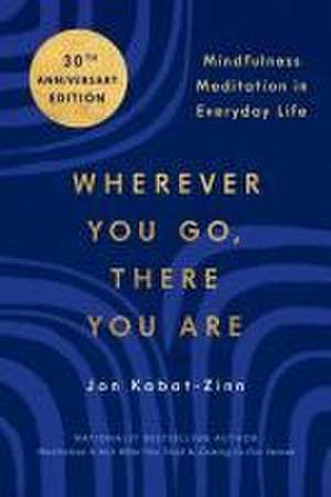 Wherever You Go, There You Are de Jon Kabat-Zinn