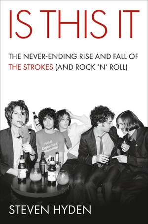 Is This It: The Never-Ending Rise and Fall of The Strokes (and Rock ‘n’ Roll) de Steven Hyden