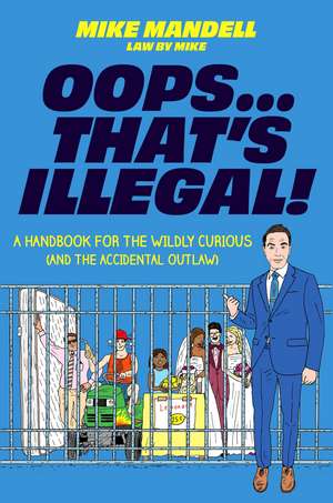 Oops…That’s Illegal!: A Handbook for the Wildly Curious (and the Accidental Outlaw) de Mike Mandell