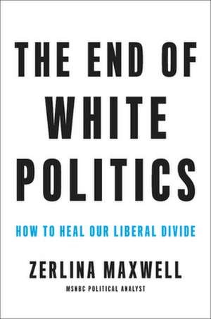 The End of White Politics de Zerlina Maxwell