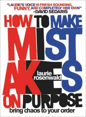 How to Make Mistakes On Purpose de Laurie Rosenwald