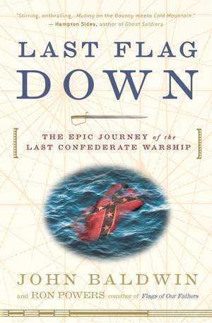 Last Flag Down: The Epic Journey of the Last Confederate Warship de Ron Powers