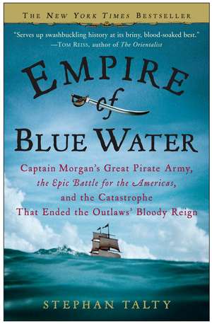 Empire of Blue Water: Captain Morgan's Great Pirate Army, the Epic Battle for the Americas, and the Catastrophe That Ended the Outlaws' Bloo de Stephan Talty