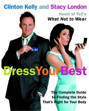 Dress Your Best: The Complete Guide to Finding the Style That's Right for Your Body de Clinton Kelly