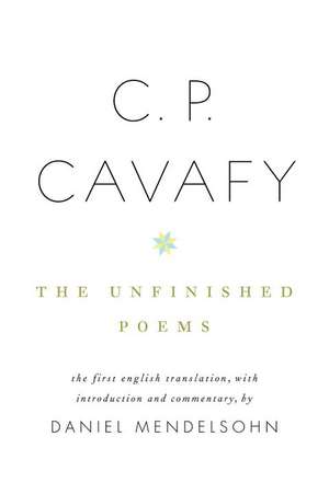 C. P. Cavafy: The Unfinished Poems de C. P. Cavafy