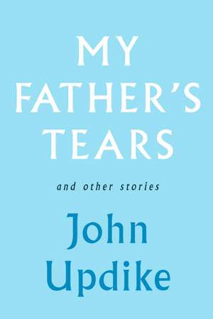 My Father's Tears and Other Stories de John Updike