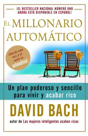 El Millonario Automatico: Un Plan Poderoso y Sencillo Para Vivir y Acabar Rico de David Bach