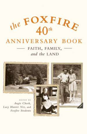 The Foxfire 40th Anniversary Book: Faith, Family, and the Land de Angie Cheek