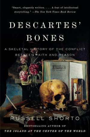 Descartes' Bones: A Skeletal History of the Conflict Between Faith and Reason de Russell Shorto