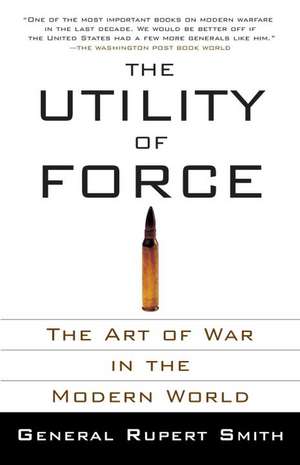 The Utility of Force: The Art of War in the Modern World de Rupert Smith