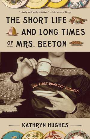 The Short Life and Long Times of Mrs. Beeton: The First Domestic Goddess de Kathryn Hughes