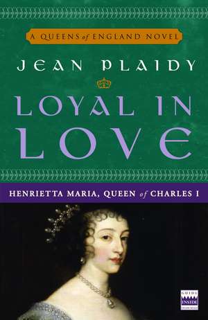 Loyal in Love: Henrietta Maria, Wife of Charles I de Jean Plaidy