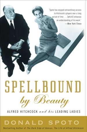 Spellbound by Beauty: Alfred Hitchcock and His Leading Ladies de Donald Spoto