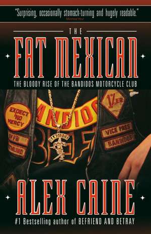 The Fat Mexican: The Bloody Rise of the Bandidos Motorcycle Club de Alex Caine