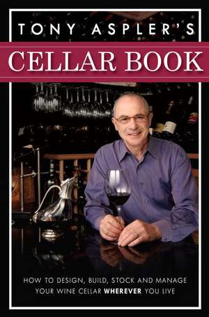 Tony Aspler's Cellar Book: How to Design, Build, Stock and Manage Your Wine Cellar Wherever You Live de Tony Aspler