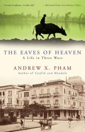 The Eaves of Heaven: A Life in Three Wars de Andrew X. Pham