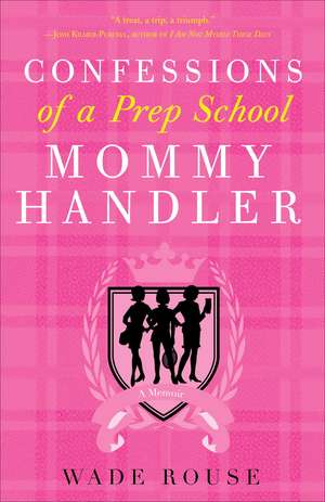 Confessions of a Prep School Mommy Handler: A Memoir de Wade Rouse