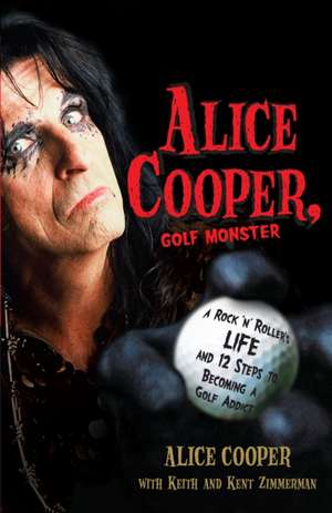 Alice Cooper, Golf Monster: A Rock 'n' Roller's Life and 12 Steps to Becoming a Golf Addict de Alice Cooper