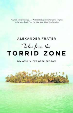 Tales from the Torrid Zone: Travels in the Deep Tropics de Alexander Frater