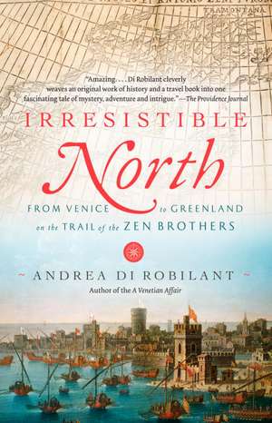 Irresistible North: From Venice to Greenland on the Trail of the Zen Brothers de Andrea Di Robilant