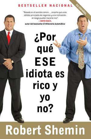 Por Que ESE Idiota Es Rico y Yo No? de Robert Shemin