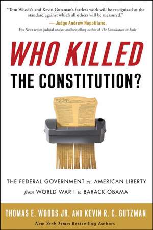 Who Killed the Constitution?: The Federal Government vs. American Liberty from World War I to Barack Obama de Thomas E. Woods