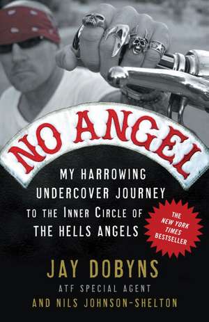 No Angel: My Harrowing Undercover Journey to the Inner Circle of the Hells Angels de Jay Dobyns