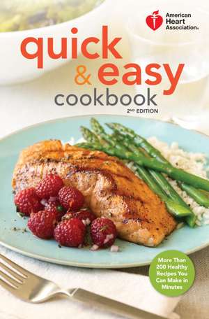 American Heart Association Quick & Easy Cookbook, 2nd Edition: More Than 200 Healthy Recipes You Can Make in Minutes de American Heart Association