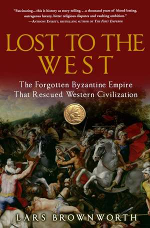 Lost to the West: The Forgotten Byzantine Empire That Rescued Western Civilization de Lars Brownworth