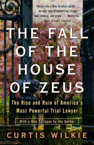 The Fall of the House of Zeus: The Rise and Ruin of America's Most Powerful Trial Lawyer de Curtis Wilkie