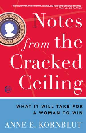 Notes from the Cracked Ceiling: What It Will Take for a Woman to Win de Anne E. Kornblut