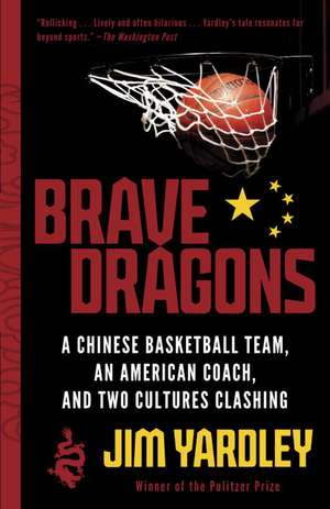 Brave Dragons: A Chinese Basketball Team, an American Coach, and Two Cultures Clashing de Jim Yardley