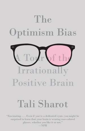 The Optimism Bias: A Tour of the Irrationally Positive Brain de Tali Sharot