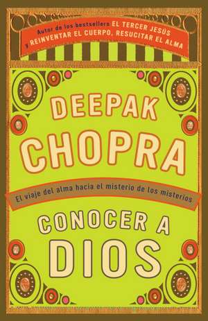 Conocer A Dios: El Viaje del Alma Hacia el Misterio de los Misterios = How to Know God de Dr. Deepak Chopra