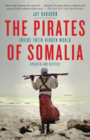 The Pirates of Somalia: Inside Their Hidden World de Jay Bahadur