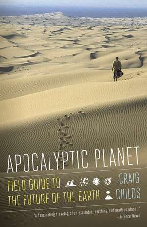 Apocalyptic Planet: A Field Guide to the Future of the Earth de Craig Childs