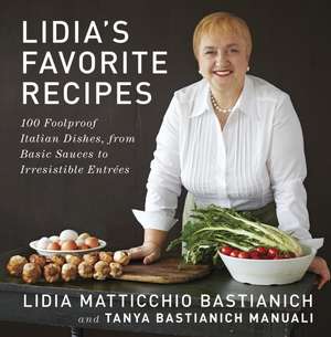 Lidia's Favorite Recipes: 100 Foolproof Italian Dishes, from Basic Sauces to Irresistible Entrees de Lidia Matticchio Bastianich