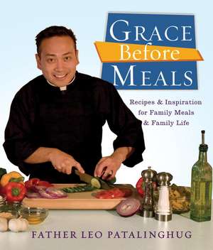 Grace Before Meals: Recipes and Inspiration for Family Meals and Family Life de Leo E. Patalinghug