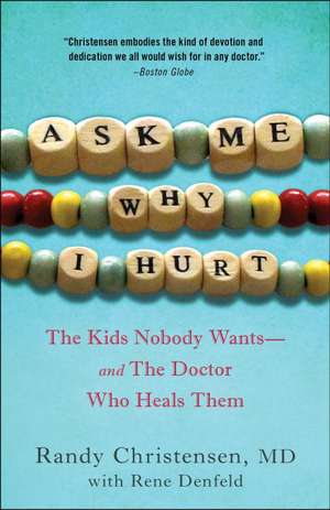 Ask Me Why I Hurt: The Kids Nobody Wants and the Doctor Who Heals Them de Randy Dr Christensen