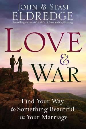 Love & War: Find Your Way to Something Beautiful in Your Marriage de John Eldredge