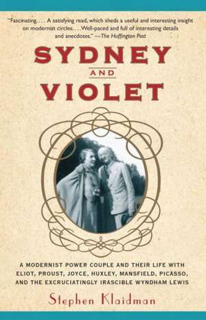 Sydney and Violet: A Modernist Power Couple and Their Life with Eliot, Proust, Joyce, Huxley, Mansfield, Picasso and the Excruciatingly I de Stephen Klaidman