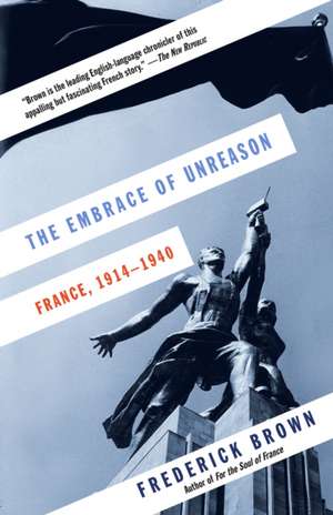 The Embrace of Unreason: France, 1914-1940 de Frederick Brown