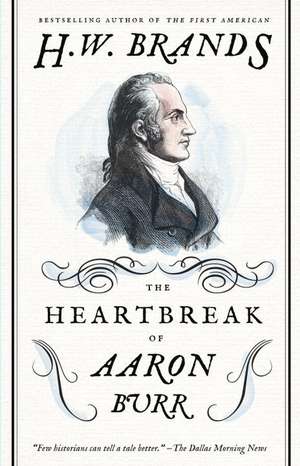 The Heartbreak of Aaron Burr de H. W. Brands